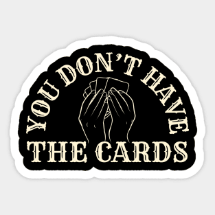 You Don't Have The Cards Sticker